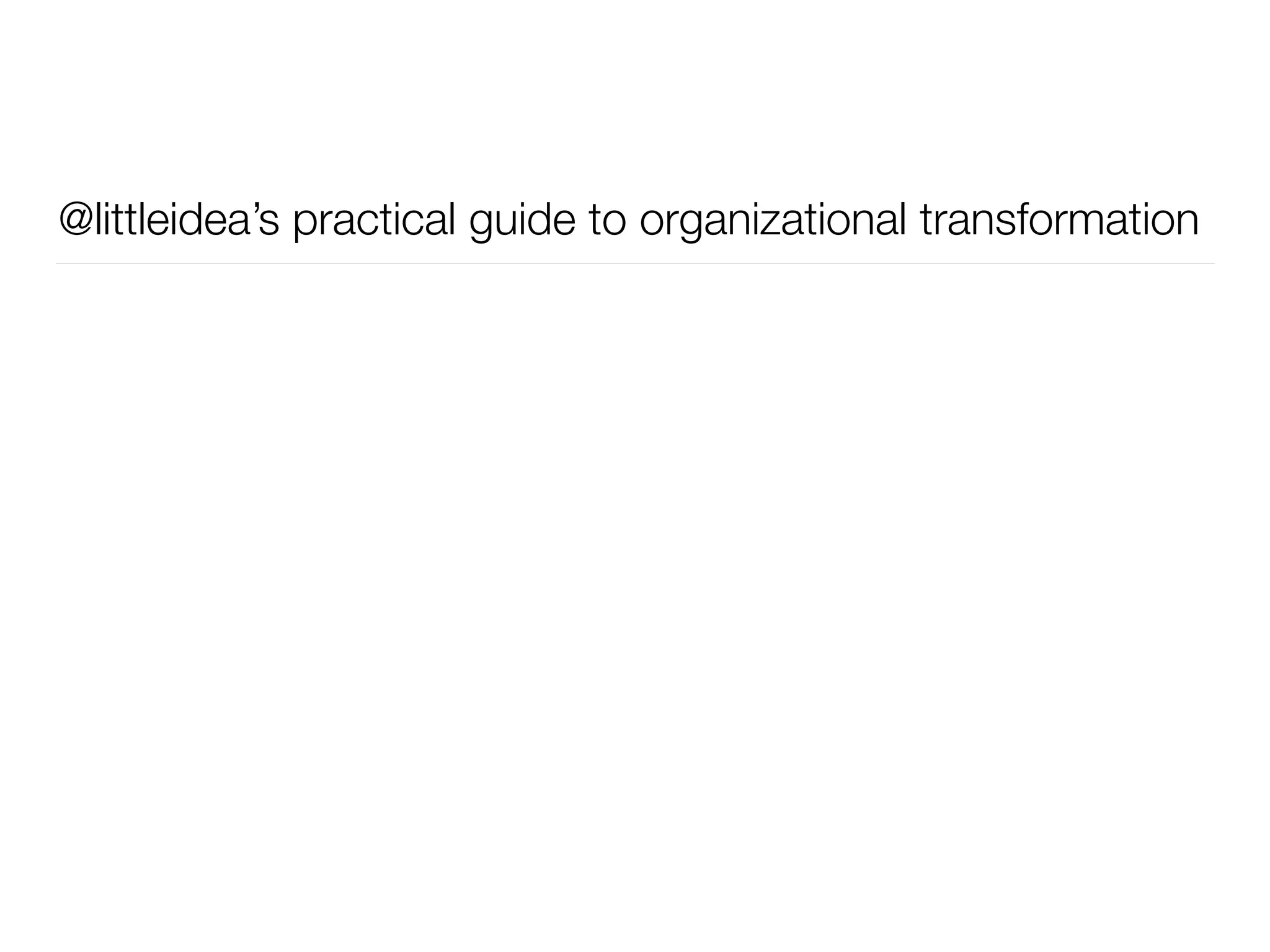 @littleidea’s practical guide to organizational transformation
 