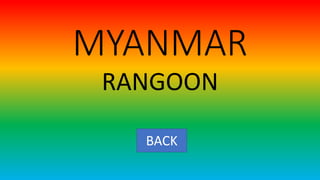 MYANMAR
RANGOON
BACK
 