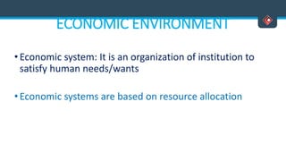 ECONOMIC ENVIRONMENT
• Economic system: It is an organization of institution to
satisfy human needs/wants
• Economic systems are based on resource allocation
Versatile Business School, Egmore, Chennai - 600 008
 