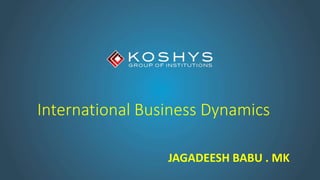 International Business Dynamics
JAGADEESH BABU . MK
 