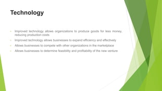 Technology
• Improved technology allows organizations to produce goods for less money,
reducing production costs
• Improve...