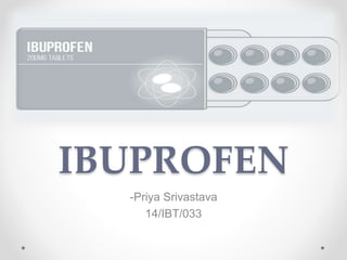 IBUPROFEN
-Priya Srivastava
14/IBT/033
 
