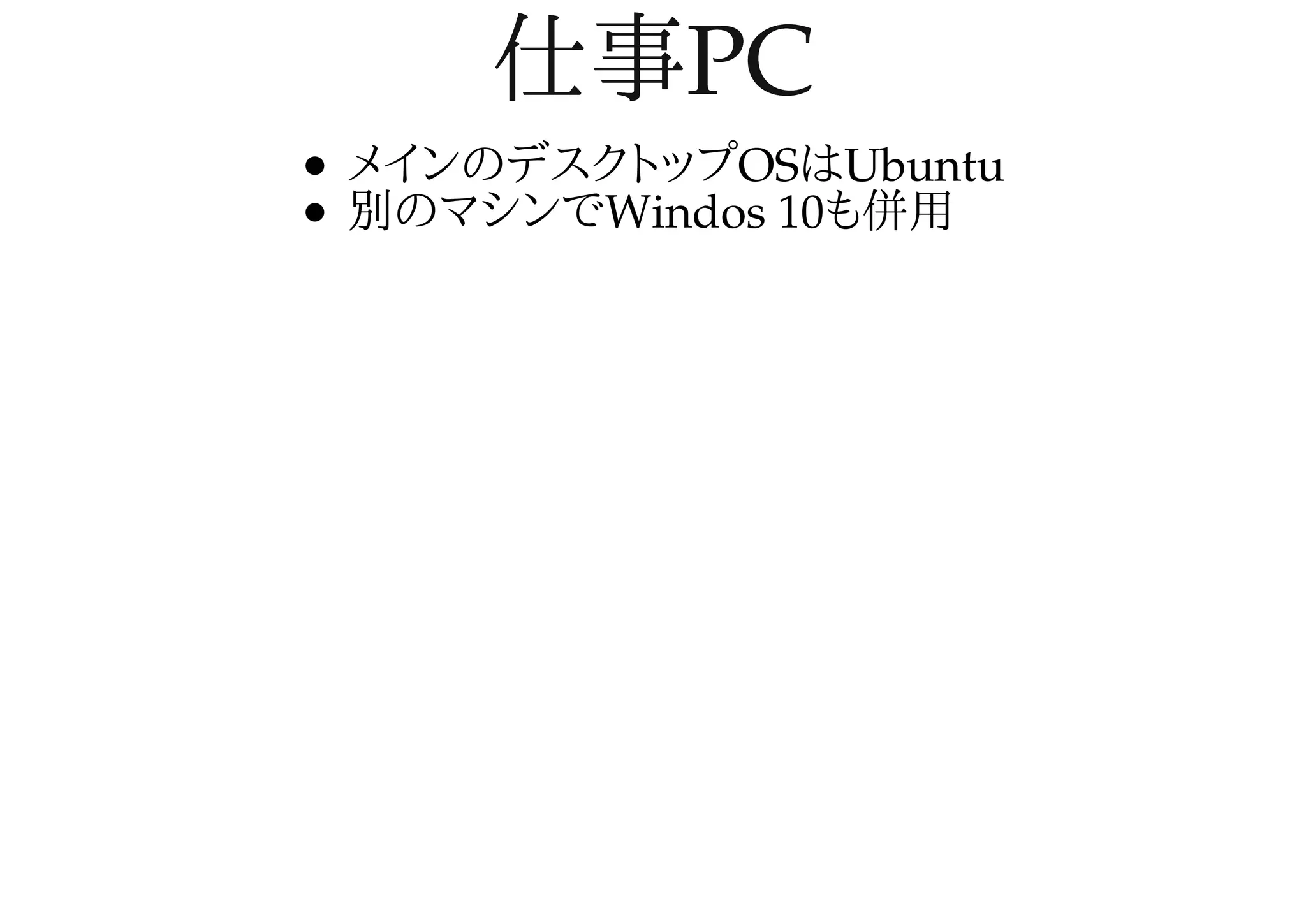 仕事PC仕事PC
メインのデスクトップOSはUbuntu
別のマシンでWindos 10も併用
 