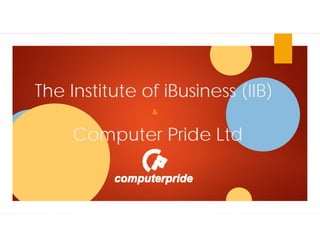 The Institute of iBusiness (IIB)
&
Computer Pride Ltd
 