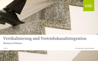 Vertikalisierung und Vertriebskanalintegration
iBusiness Webinar
Dr. Daniel Risch, Andreas Damberger7.5.2014
 