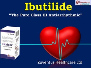 Zuventus Healthcare Ltd
Ibutilide
“The Pure Class III Antiarrhythmic”
 