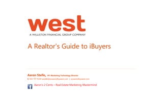 A Realtor’s Guide to iBuyers
Aaron Stelle, VP, Marketing Technology Director
C 503 707 9244 astelle@poweredbywest.com | poweredbywest.com
Aaron’s 2 Cents – Real Estate Marketing Mastermind
 