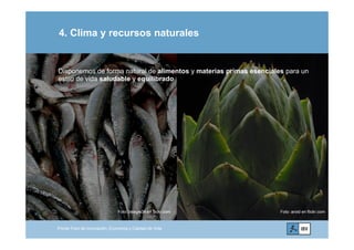 4. Clima y recursos naturales
Disponemos de forma natural de alimentos y materias primas esenciales para un
estilo de vida saludable y equilibrado
.orgwww.ibv.w
Primer Foro de Innovación, Economía y Calidad de Vida
Foto: aroid en flickr.comFoto: beagle34 en flickr.com
 