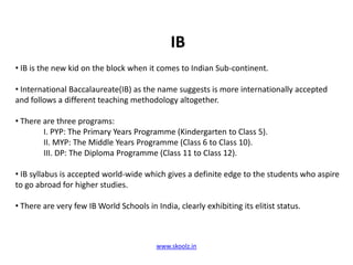 Central Schools, better known as KendriyaVidayalas are affiliated to CBSE education board.