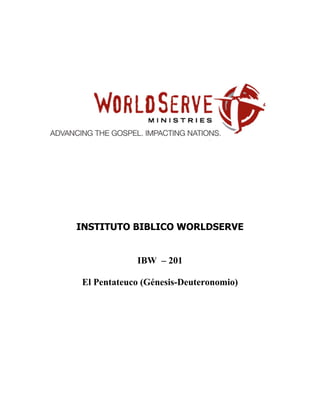 INSTITUTO BIBLICO WORLDSERVE
IBW – 201
El Pentateuco (Génesis-Deuteronomio)
 