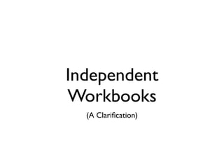 Independent
Workbooks
  (A Clariﬁcation)
 