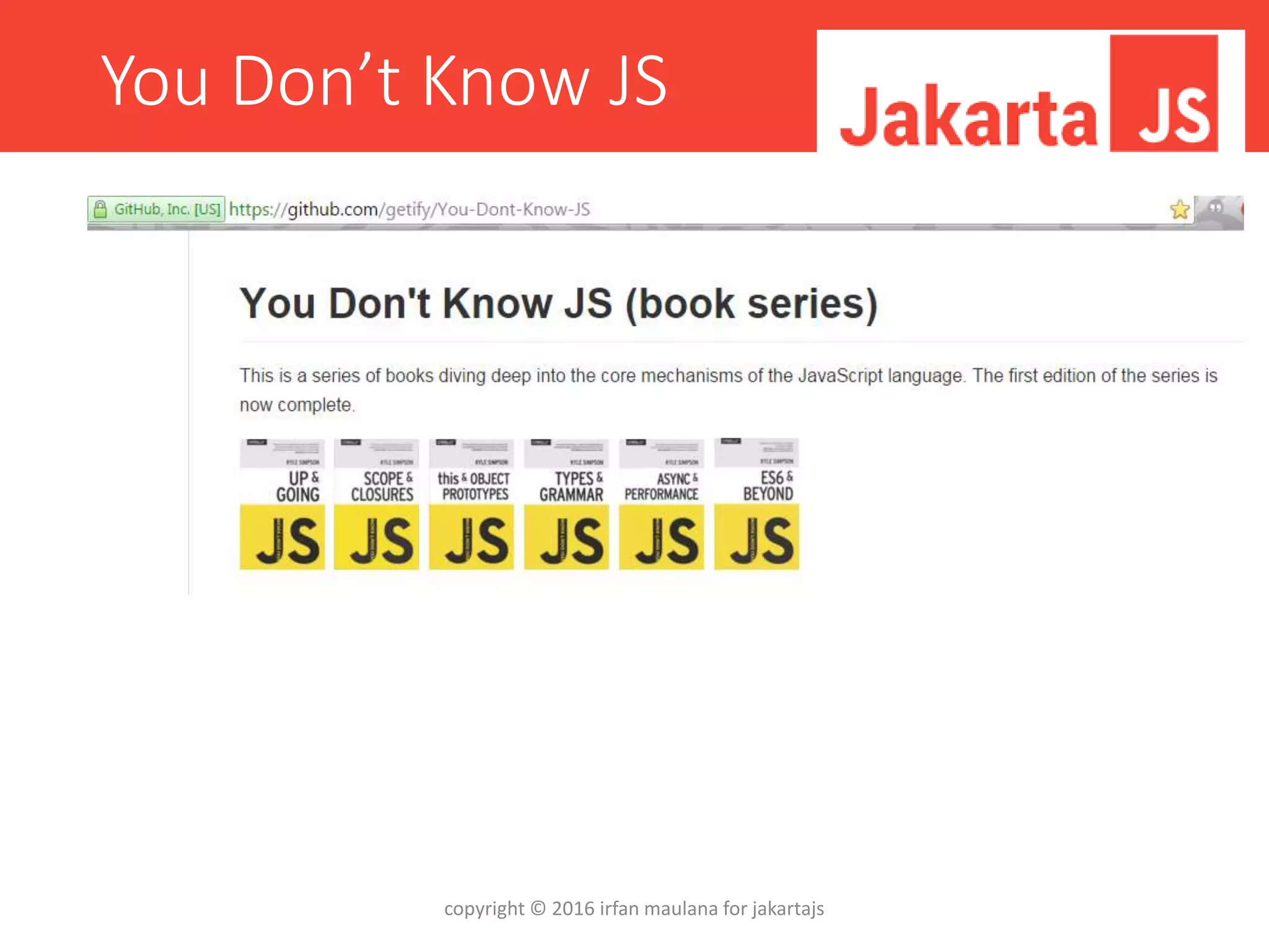 You Don’t Know JS
copyright © 2016 irfan maulana for jakartajs
 