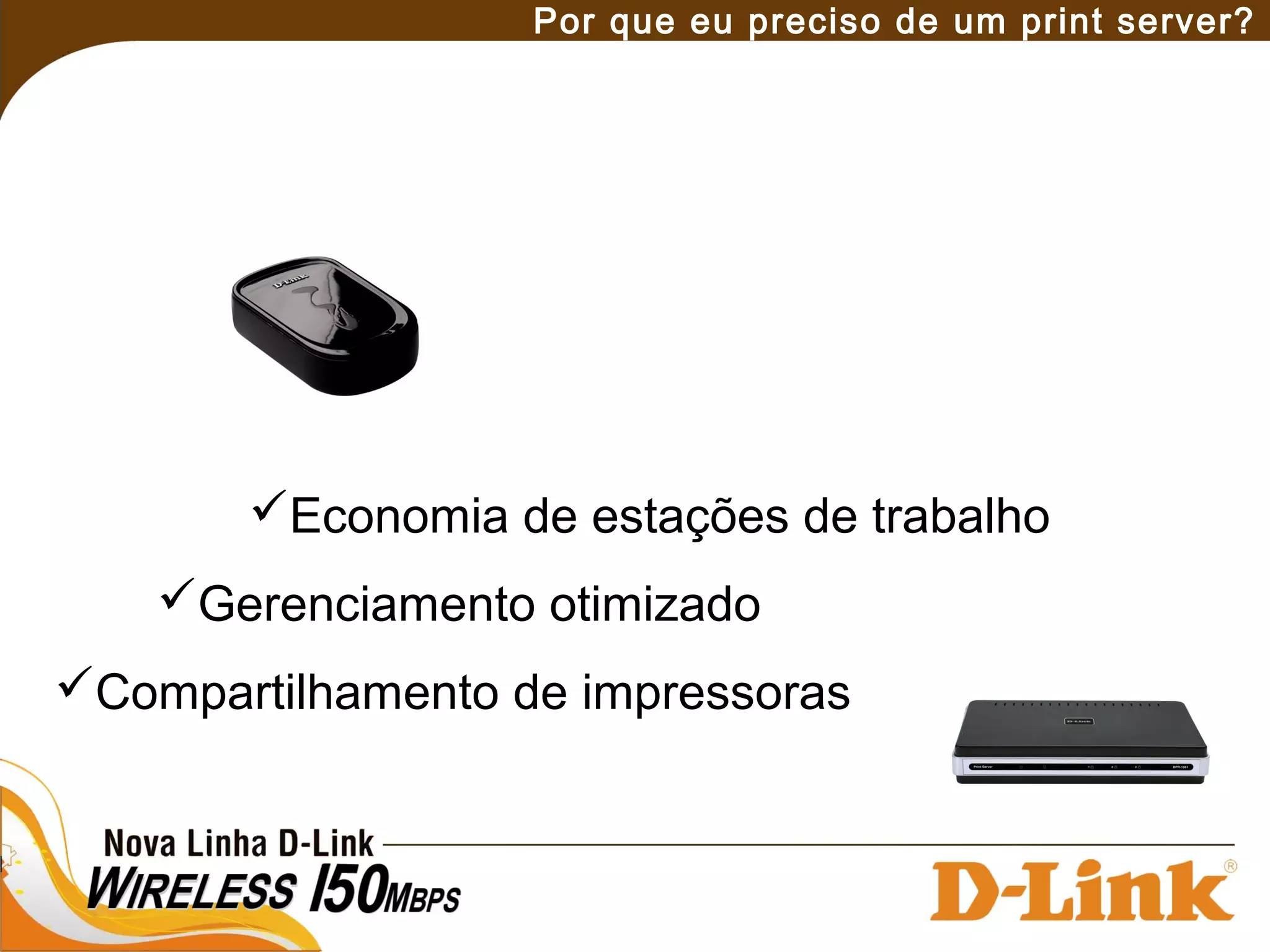 Por que eu preciso de um print server?
Economia de estações de trabalho
Gerenciamento otimizado
Compartilhamento de impressoras
 