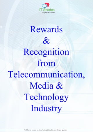 IT Shades
Engage & Enable
Feel free to contact us at marketing@itshades.com for any queries
Rewards
&
Recognition
from
Telecommunication,
Media &
Technology
Industry
 