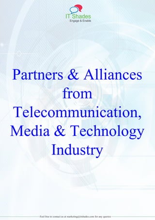 IT Shades
Engage & Enable
Feel free to contact us at marketing@itshades.com for any queries
Partners & Alliances
from
Telecommunication,
Media & Technology
Industry
 