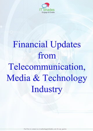 IT Shades
Engage & Enable
Feel free to contact us at marketing@itshades.com for any queries
Financial Updates
from
Telecommunication,
Media & Technology
Industry
 