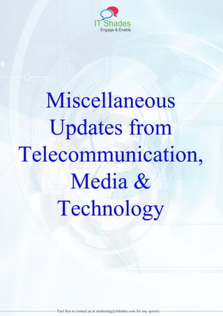 IT Shades
Engage & Enable
Feel free to contact us at marketing@itshades.com for any queries
Miscellaneous
Updates from
Telecommunication,
Media &
Technology
 