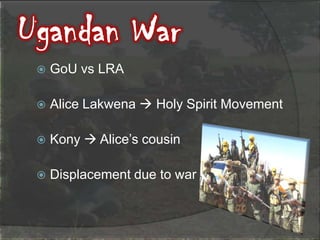 Ugandan WarGoUvs LRAAlice LakwenaHoly Spirit MovementKony Alice’s cousinDisplacement due to war