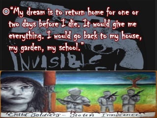 “My dream is to return home for one or two days before I die. It would give me everything. I would go back to my house, my garden, my school.”