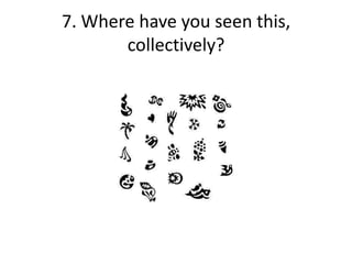 7. Where have you seen this,
collectively?
 