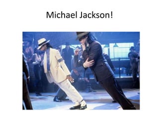 Michael Jackson!
 