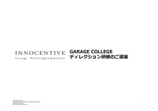 innocentive-‐‑‒jp.inc..
Chiyodaku  iwamotocho3-‐‑‒6-‐‑‒5  Kidokoro  Building  3F
info@innocentive.jp
http://www.innocentive.jp
GARAGE  COLLEGE  
ディレクション研修のご提案
1
 