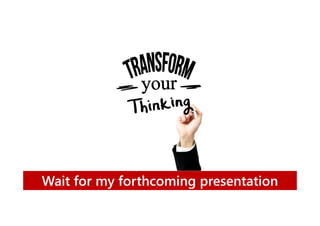 Wait for my forthcoming presentation

 