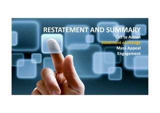 RESTATEMENT AND SUMMARY
Call to Action
Statement of change
Mass Appeal
Engagement

 