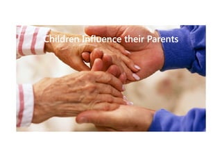 Children Influence their Parents

 
