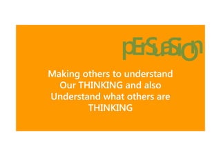 p rS a iO
E uS n
Making others to understand
Our THINKING and also
Understand what others are
THINKING

 