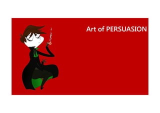 Art of PERSUASION

 
