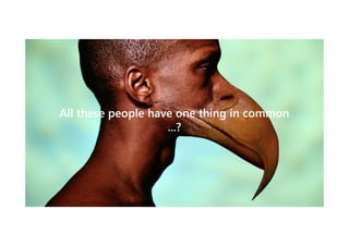 All these people have one thing in common
...?

 