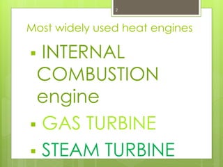 Most widely used heat engines
 INTERNAL
COMBUSTION
engine
 GAS TURBINE
 STEAM TURBINE
2
 