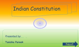 Indian Constitution
Presented by:
Tanisha Pareek
Next
 
