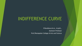 INDIFFERENCE CURVE
P.Pandidurai M.A., M.phil.,
Assistant Professor
Prof.Dhanapalan College of Arts and Science
 