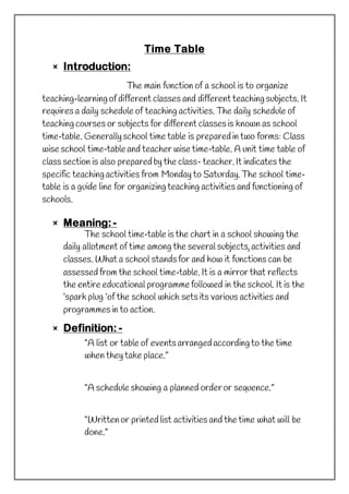 Time Table
× Introduction:
The main function of a school is to organize
teaching‐learning of different classes and differe...