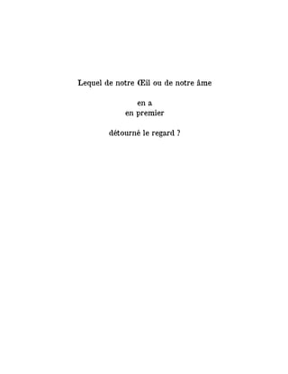 Lequel de notre Œil ou de notre âme
en a
en premier
détourné le regard ?
 