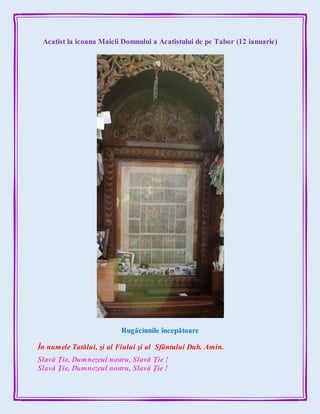 Acatist la icoana Maicii Domnului a Acatistului de pe Tabor (12 ianuarie)
Rugăciunile începătoare
În numele Tatălui, şi al Fiului şi al Sfântului Duh. Amin.
Slavă Ţie, Dumnezeul nostru, Slavă Ţie !
Slavă Ţie, Dumnezeul nostru, Slavă Ţie !
 