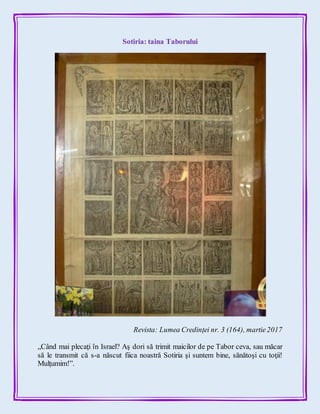 Sotiria: taina Taborului
Revista: Lumea Credinței nr. 3 (164), martie2017
„Când mai plecaţi în Israel? Aş dori să trimit maicilor de pe Tabor ceva, sau măcar
să le transmit că s-a născut fiica noastră Sotiria şi suntem bine, sănătoşi cu toţii!
Mulţumim!”.
 