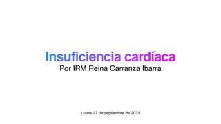 Insuficiencia cardíaca
Lunes 27 de septiembre de 2021
Por IRM Reina Carranza Ibarra
 