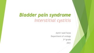 Bladder pain syndrome
Interstitial cystitis
Aamir saad fazaa
Department of urology
3rd grade
2021
 