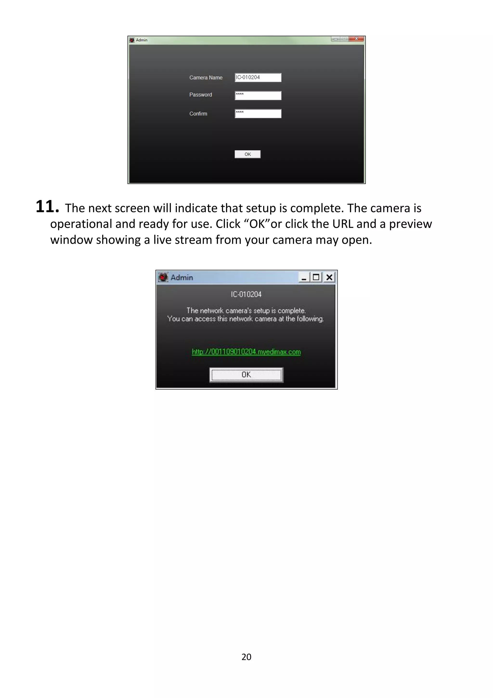 20
11. The next screen will indicate that setup is complete. The camera is
operational and ready for use. Click “OK”or click the URL and a preview
window showing a live stream from your camera may open.
 