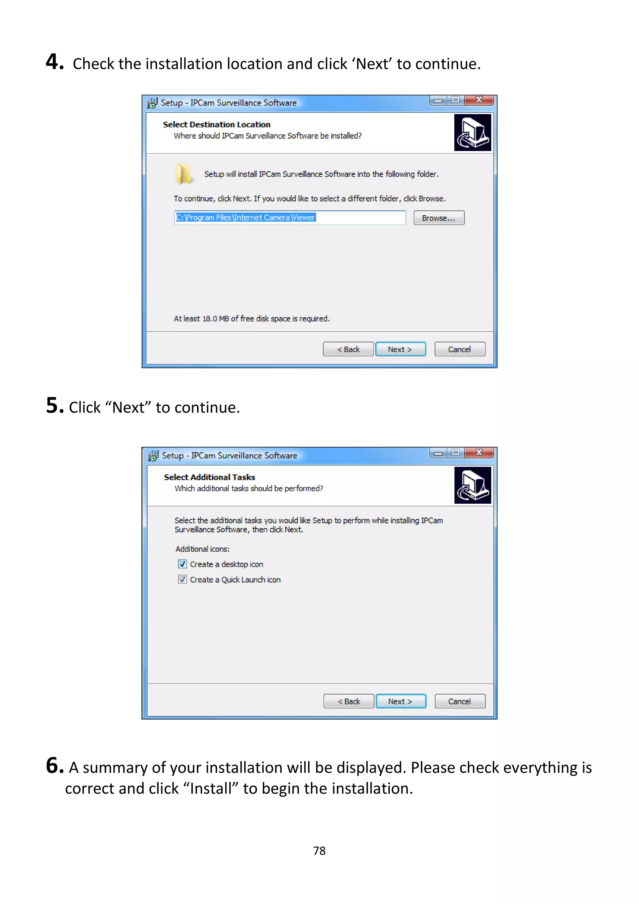 78
4. Check the installation location and click ‘Next’ to continue.
5. Click “Next” to continue.
6. A summary of your installation will be displayed. Please check everything is
correct and click “Install” to begin the installation.
 