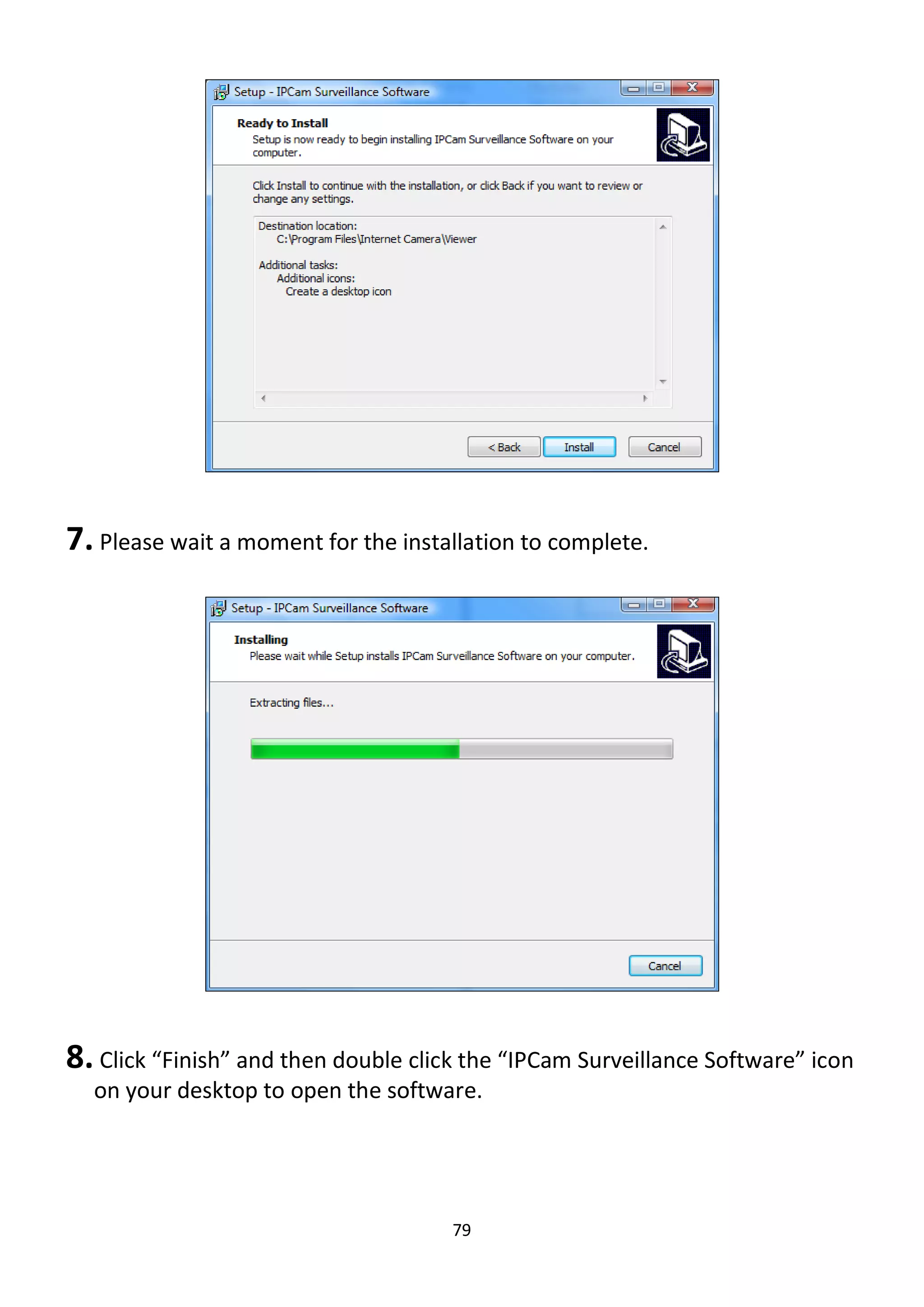79
7. Please wait a moment for the installation to complete.
8. Click “Finish” and then double click the “IPCam Surveillance Software” icon
on your desktop to open the software.
 