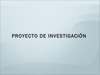 PROYECTO DE INVESTIGACIÓN
 