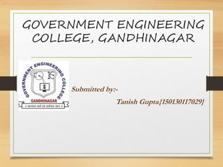 GOVERNMENT ENGINEERING
COLLEGE, GANDHINAGAR
Submitted by:-
Tanish Gupta{150130117029}
 
