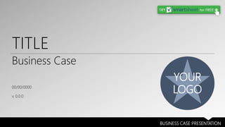 BUSINESS CASE PRESENTATION
TITLE
Business Case
00/00/0000
v. 0.0.0
YOUR
LOGO
 