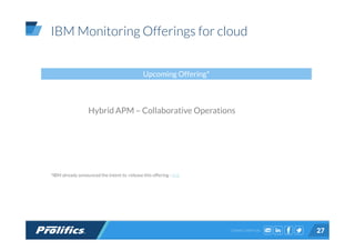 CONNECT WITH US:
IBM Monitoring Offerings for cloud
Hybrid APM – Collaborative Operations
*IBM already announced the intent to release this offering - link
27
Upcoming Offering*
 