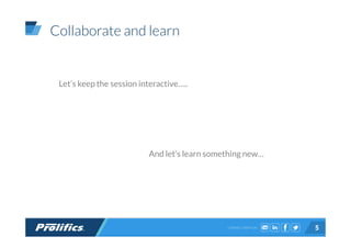 CONNECT WITH US:
Collaborate and learn
5
Let’s keep the session interactive…..
And let’s learn something new…
 