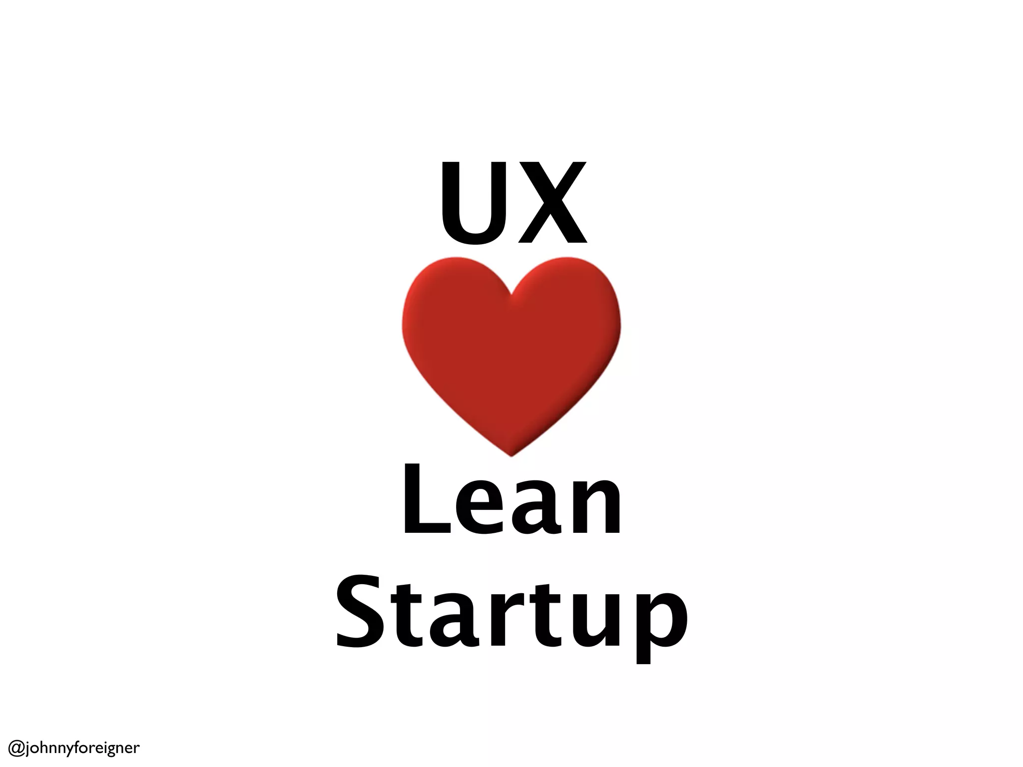 UX

                    Lean
                   Startup
@johnnyforeigner
 